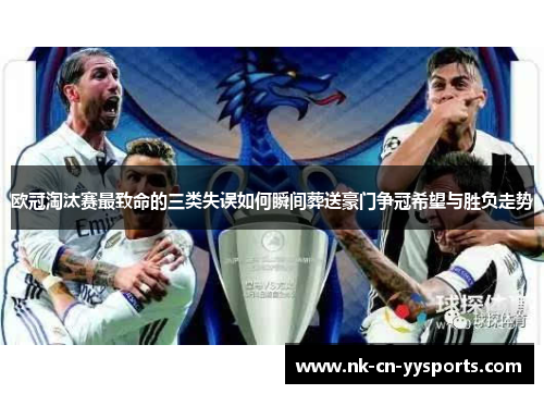 欧冠淘汰赛最致命的三类失误如何瞬间葬送豪门争冠希望与胜负走势